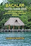 BACALAR TRAVEL GUIDE 2025 : Your ultimate guide to Bacalar's lagoon, culture and adventure (Epic Journeys: The Ultimate Travel Guide to Unforgettable Destinations. Book 16) (English Edition)