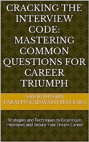 Cracking the Interview Code: Mastering Common Questions for Career Triumph: Strategies and Techniques to Excel in Job Interviews and Secure Your Dream Career (English Edition)