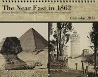The Near East in 1862: Francis Bedford's Photographs from Cairo to Constantinople: Calendar 2015 1213152313 Book Cover