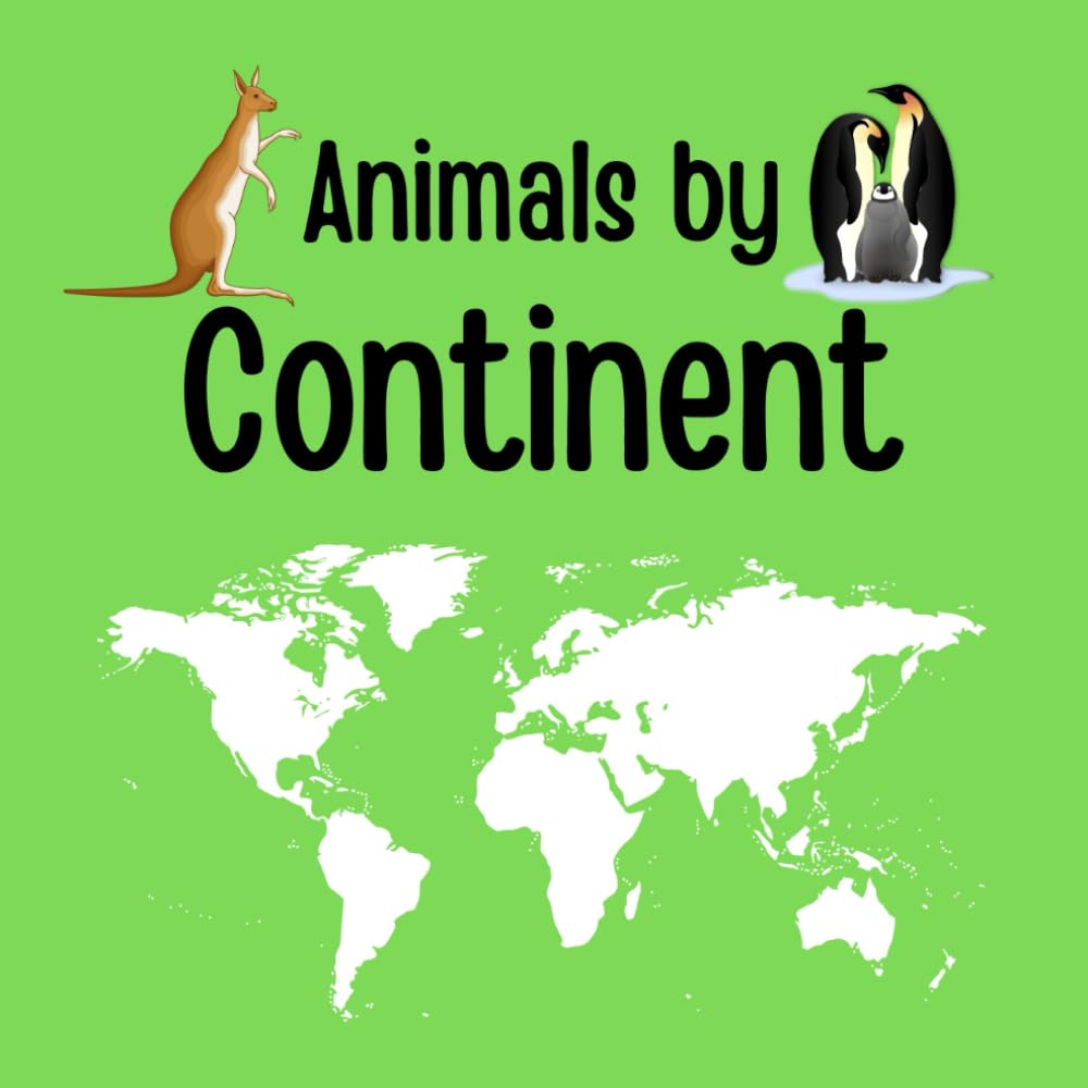 Animals by Continent: Discover Amazing Animals Around the World | Fun and Educational Picture Book for Kids Ages 4–8