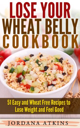 Wheat Belly Cookbook: Lose Your Wheat Belly Cookbook - 51 Easy and Wheat Free Recipes to Lose ...