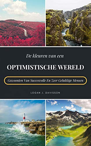 De Kleuren Van Een Optimistische Wereld: Gewoonten Van Succesvolle En Zeer Gelukkige Mensen (Dutch Edition)