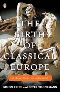 The Birth of Classical Europe: A History from Troy to Augustine (The Penguin History of Europe)