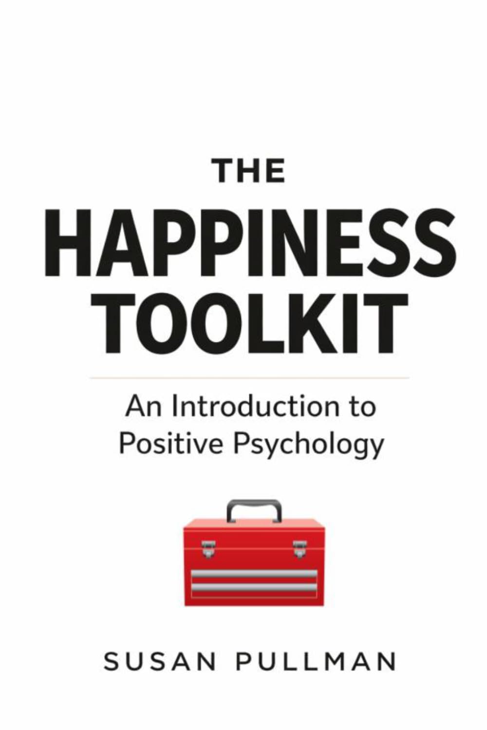 The Happiness Toolkit: An Introduction to Positive Psychology (Introduction to Psychology (by Stoa Poikile Press))