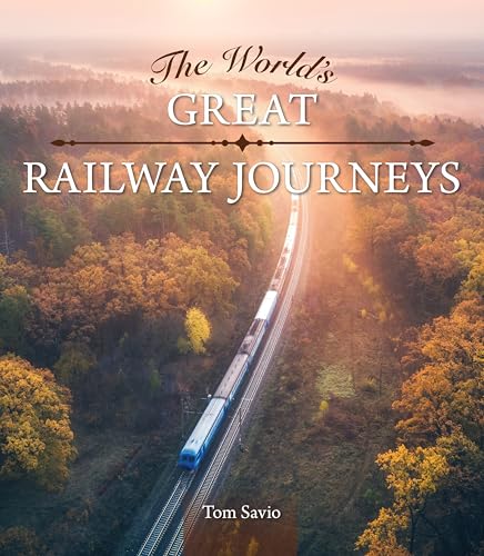 The World's Great Railway Journeys (Fox Chapel Publishing) A Travel Guide to Scenic Luxury and Steam Trains Across 26 Iconic Rail Routes with Maps and Photography - Gift Coffee Table Book for Railfans