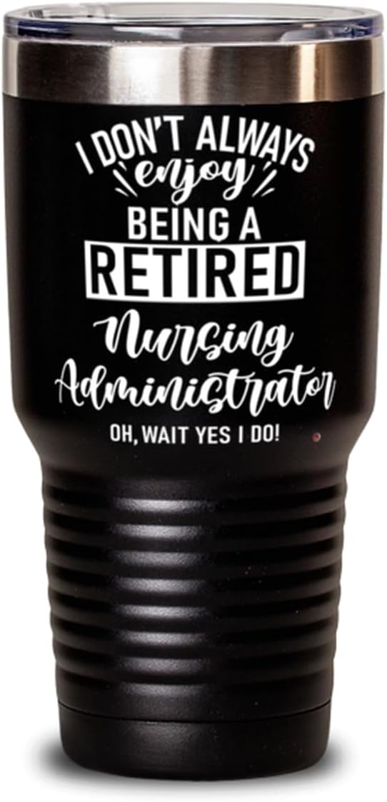 ODDITEES Funny Nursing Administrator Tumbler I Dont Always Enjoy Being a Retired Nursing Administrator Oh Wait Yes I Do 30oz Stainless Steel Black