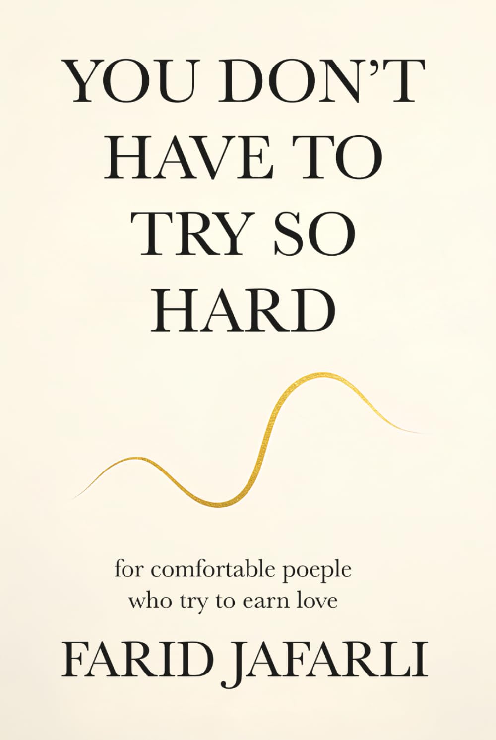 You don't have to try so hard: For comfortable people who try to earn love (The Essential Life Mastery Series or How to Live this Life)