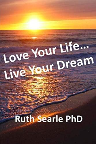 Love Your Life Live Your Dream Find Freedom Success Happiness And Purpose In Your Life Now Searle Phd Ruth Amazon Com Books Love Your Life Live Your Dream Find Freedom Success Happiness And Purpose In Your Life Now Searle Phd Ruth Amazon Com Books