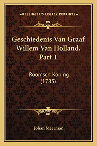 Geschiedenis Van Graaf Willem Van Holland, Part 1: Roomsch Koning (1783) (Dutch Edition)