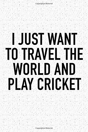 I Just Want To Travel The World And Play Cricket: A 6x9 Inch