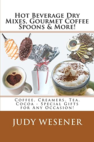 Hot Beverage Dry Mixes, Gourmet Coffee Spoons & More: Coffee, Creamers, Tea, Cocoa - Special Gifts for Any Occasion! (Volume 1)