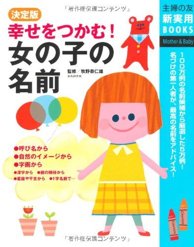 決定版 幸せをつかむ!女の子の名前―100万例の名前候補から厳選した5万例!名づけの第一人者が、最高の名前をアドバイス! (主婦の友新実用BOOKS)