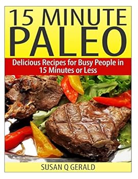 15 Minute Paleo: Delicious Recipes for Busy People in 15 Minutes or Less