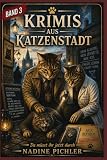 Die Krimis von Katzenstadt Band 3: Mit Kommissar Tiger und Gerichtsmedizinerin Abby