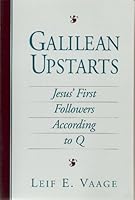 Galilean Upstarts: Jesus' First Followers According to Q 1563380900 Book Cover