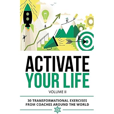 Activate Your Life: 30 Transformational Exercises From Coaches Around The World (Volume II)