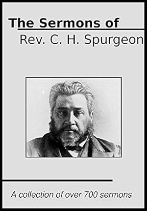 The Sermons of Rev. C. H. Spurgeon: A Collection of over 700 Sermons
