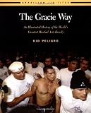 The Gracie Way: An Illustrated History of the World's Greatest Martial Arts Family (Brazilian Jiu-Jitsu series)