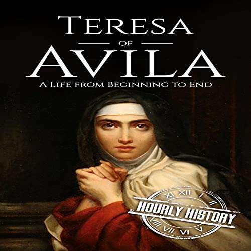 Teresa of Avila: A Life from Beginning to End (Biographies of Christians)