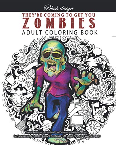 Zombies, They're Coming To Get You: Adult Coloring Book (Stress Relieving Creative Fun Drawings to Calm Down, Reduce Anxiety & Relax. Great Christmas Gift Idea For Men & Women 2021-2022)