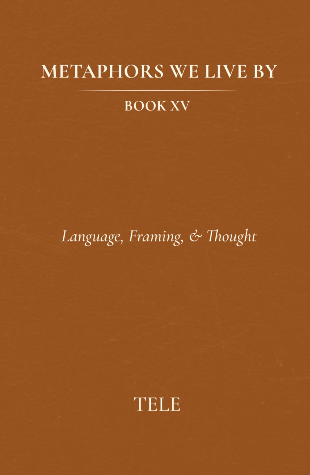 Metaphors We Live By: Book XV: Language, Framing, & Thought