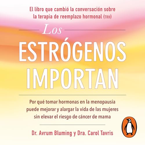 Los estr&amp;oacute;genos importan [Estrogen Matters: Why Taking Hormones in Menopause Can Improve] - Dr. Avrum Bluming, Dra. Carol Tavris episode artwork