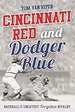Cincinnati Red and Dodger Blue: Baseball's Greatest Forgotten Rivalry