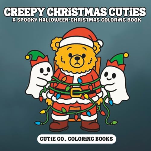 Creepy Christmas Cuties Coloring Book: Where Halloween Haunts Meet Holiday Cheer