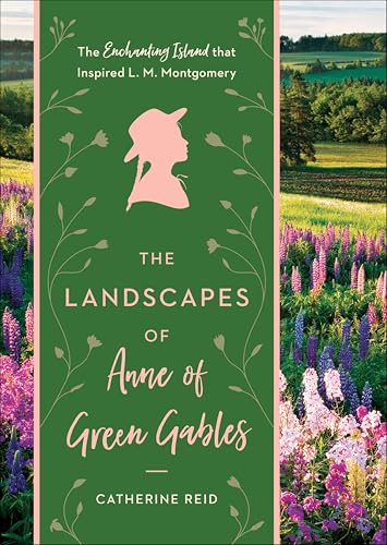 Landscapes of Anne of Green Gables: The Enchanting Island that Inspired L. M. Montgomery