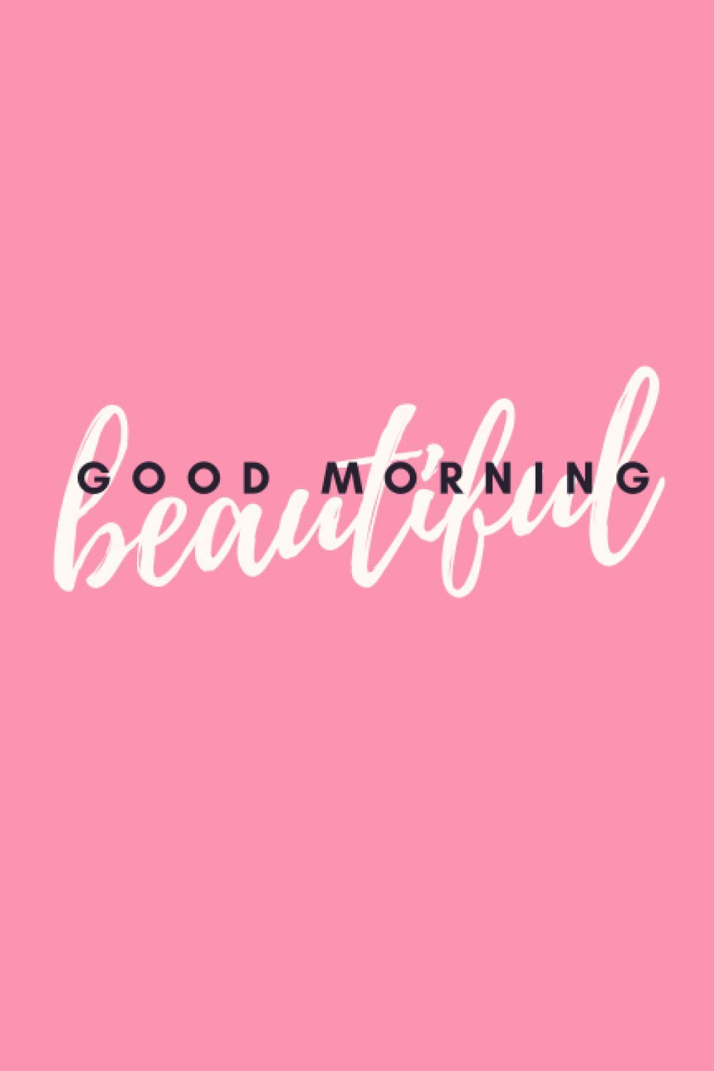 Good Morning Beautiful!: Journal, Notebook, Planner for Inspiration, Motivation and Productivity! 6"x9", 120 lined pages
