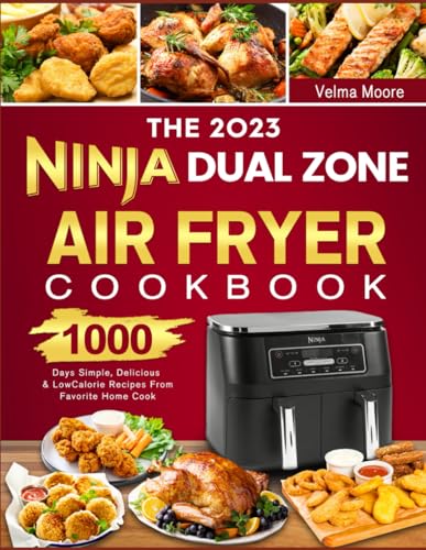The 2023 Ninja Dual Zone Air Fryer Cookbook: 1000 Days Simple, Delicious & Low Calorie Recipes From Favorite Home Cook