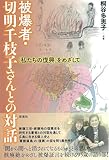 被爆者・切明千枝子さんとの対話;〈私たちの復興〉をめざして