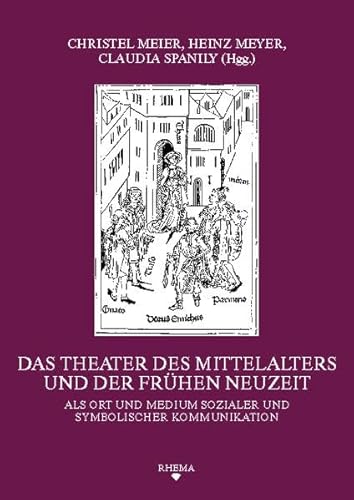 Das Theater des Mittelalters und der Frühen Neuzeit als Ort und Medium sozialer und symbolischer Kommunikation (Symbolische Kommunikation und ... des Sonderforschungsbereichs 496)