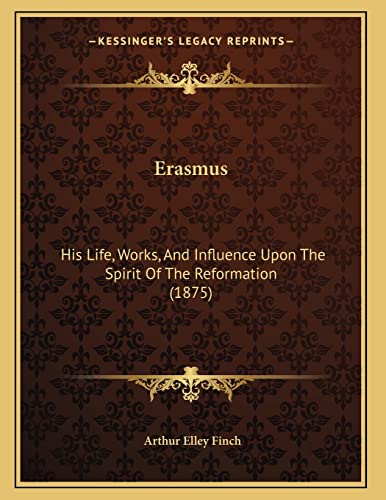 Erasmus: His Life, Works, And Influence Upon The Spirit Of The Reformation (1875)