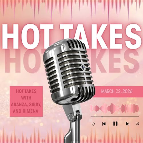 Episode 7: Hot Takes - Ximena, Sibby, and Aranza cover art