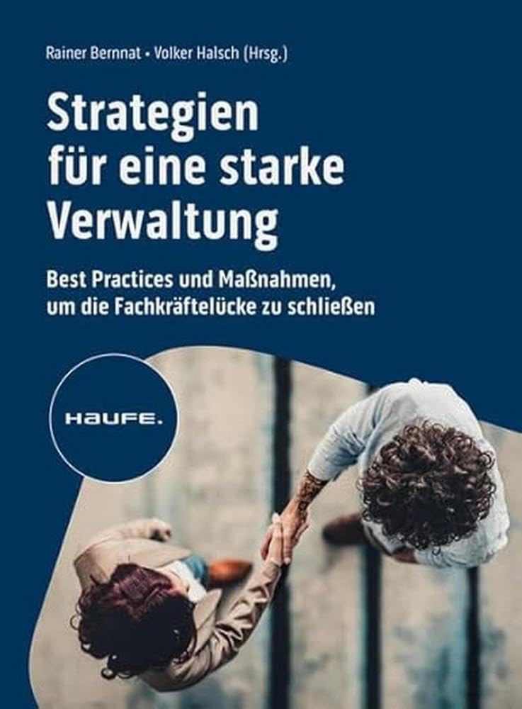 Strategien für eine starke Verwaltung: Best Practices und Maßnahmen, um die Fachkräftelücke zu schließen (Haufe Fachbuch)