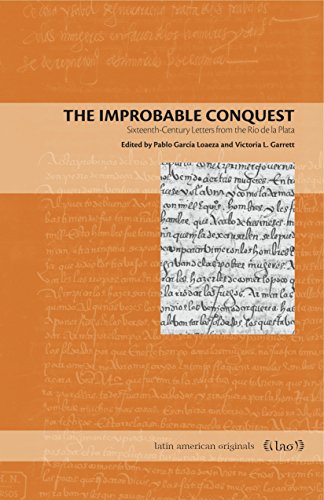 The Improbable Conquest: Sixteenth-Century Letters from the Río de la Plata (Latin American Originals Book 9)