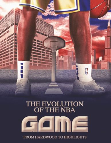 The Evolution of the NBA Game: From Hardwood to Highlights