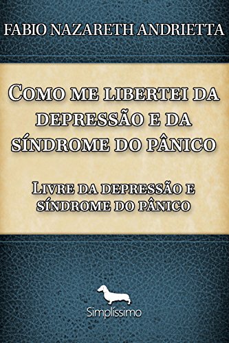 Como me libertei da depressÃo e da sÍndrome do pÂnico: LIVRE DA DEPRESSÃO E SÍNDROME DO PÂNICO