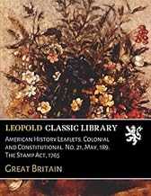 American History Leaflets. Colonial and Constitutional. No. 21, May, 189. The Stamp Act, 1765