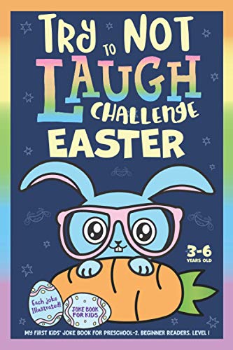 Try Not to Laugh Challenge Easter Joke Book for Kids 3-6 Years Old, Each Joke Illustrated: My First Kids' Joke Book for Preschool-2, Beginner Readers, Level 1