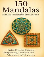 150 Mandalas zum Ausmalen für Erwachsene: Kreise, Dreiecke, Quadrate – Entspannung, Kreativität und Achtsamkeit in 150 Motiven (German Edition) B0F5PND1JL Book Cover
