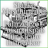  Starke Maschinen & flotte Fahrzeuge – Ausmalspaß für kleine Entdecker: Ausmalbuch mit über 30 Fahrzeugen aus Alltag, Baustelle & Einsatz – perfekt für ... ab 4 Jahren. Klare Linien, großer Ausmalspaß!