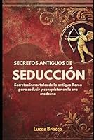 Secretos antiguos de seducción: Secretos inmortales de la antigua Roma para seducir y conquistar en la era moderna (Spanish Edition) B0CM7B5KQH Book Cover