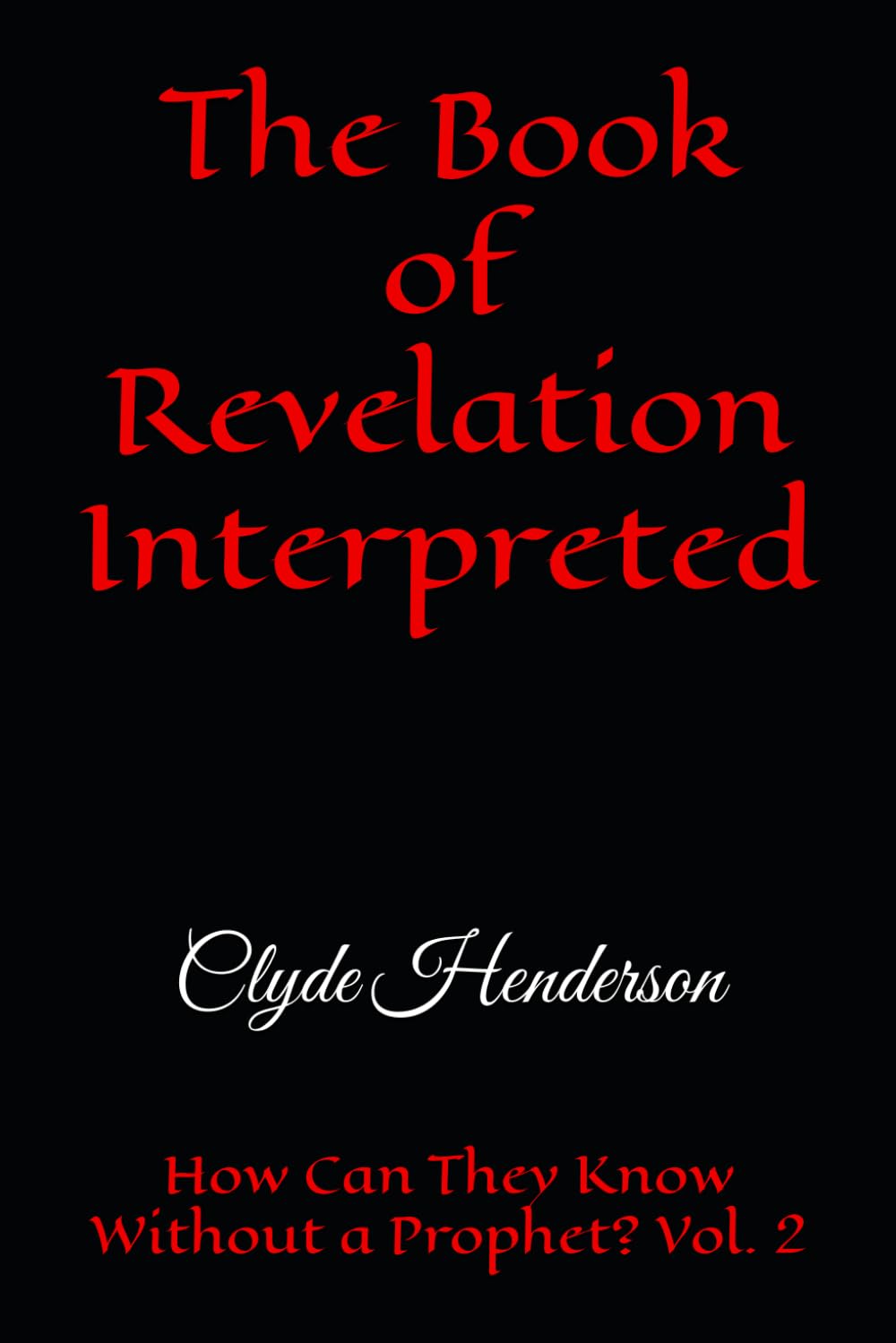 The Book of Revelation Interpreted: How Can They Know Without a Prophet? Vol. 2