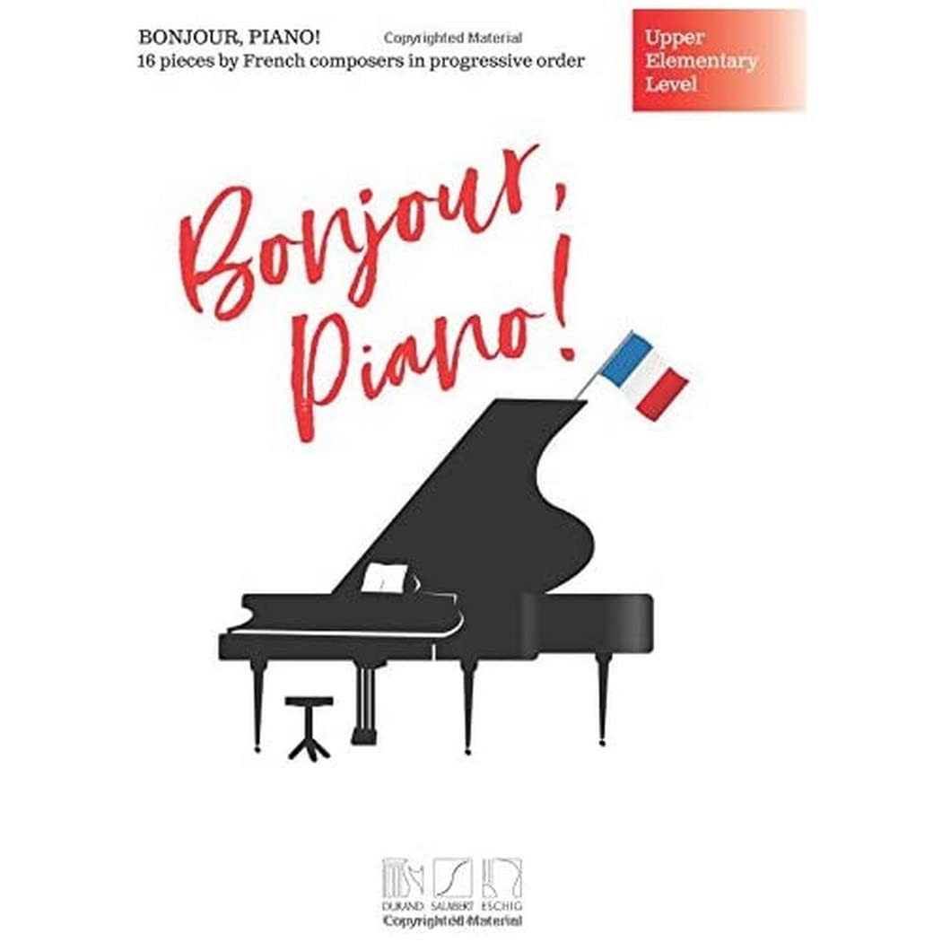 Bonjour, Piano! - Upper Elementary Level: 16 Pieces by French Composers in Progressive Order