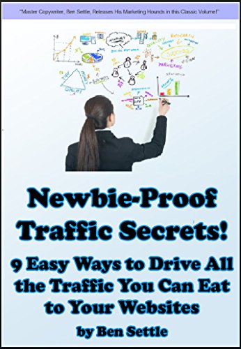 Newbie-Proof Traffic Secrets - 9 Easy Ways to Drive All the Traffic You Can Eat to Your Websites
