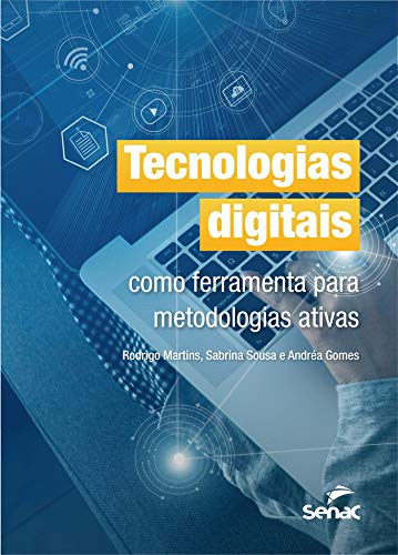 Tecnologias digitais como ferramenta para metodologias ativas - Rodrigo Martins, Sabrina Sousa, Andréa Gomes