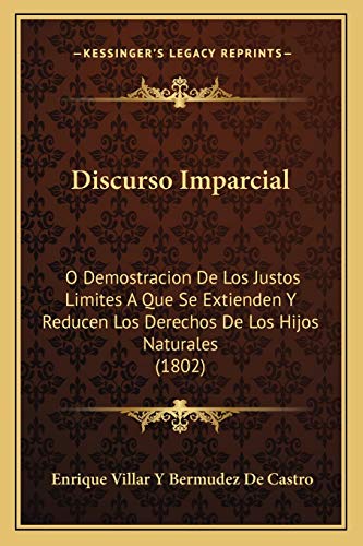 Discurso Imparcial: O Demostracion De Los Justos Limites A Que Se Extienden Y Reducen Los Derechos De Los Hijos Naturales (1802) (Spanish Edition)