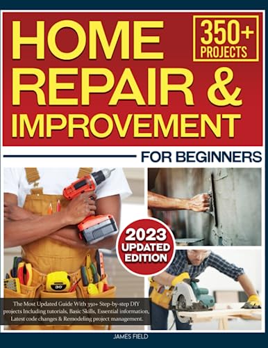 Home Repair & Improvement: The Most Updated Guide With 350+ Step-By-Step Diy Projects | Including Tutorials, Basic Skills, Essential Information, Latest Code Changes & Remodeling Project Management. #TOP2